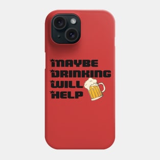 Maybe Drinking Will Help Phone Case