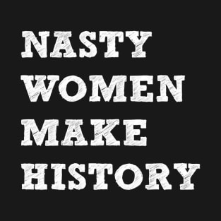 Nasty Women Make History T-Shirt