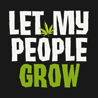 Funny Marijuana Gift Let My People Grow T-Shirt