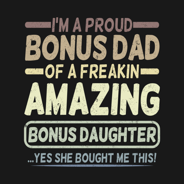 Discover I'M A PROUD BONUS DAD OF A FREAKIN AMAZING BONUS DAUGHTER - Im A Proud Bonus Dad - T-Shirt