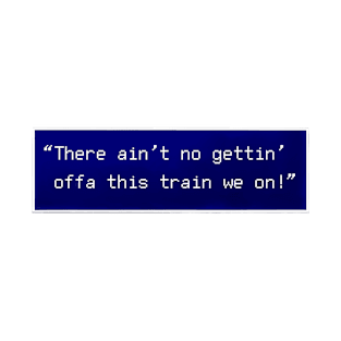 There ain’t no gettin’ offa this train T-Shirt