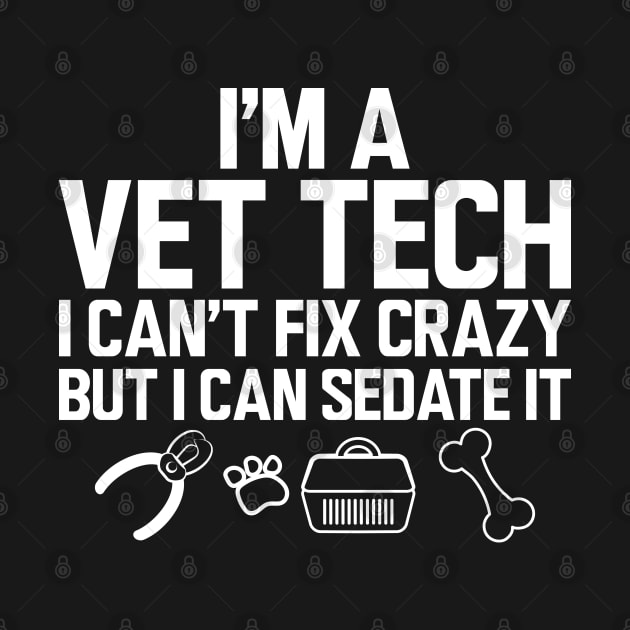 Vet Tech - I'm a vet tech I can't fix crazy but I can sedate it w by KC Happy Shop