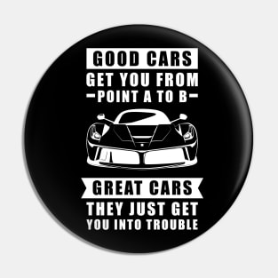 The Good Cars Get You From Point A To B, Great Cars - They Just Get You Into Trouble - Funny Car Quote Pin