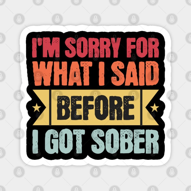I'm Sorry For What I Said Before I Got Sober Magnet by SOS@ddicted