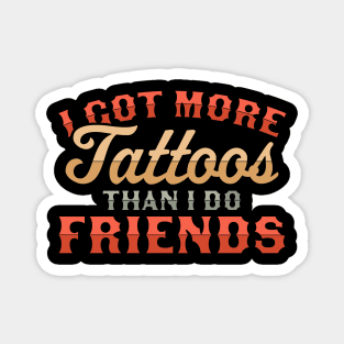 I Got More Tattoos Than I Do Friends - Funny Tattoo Lover Magnet