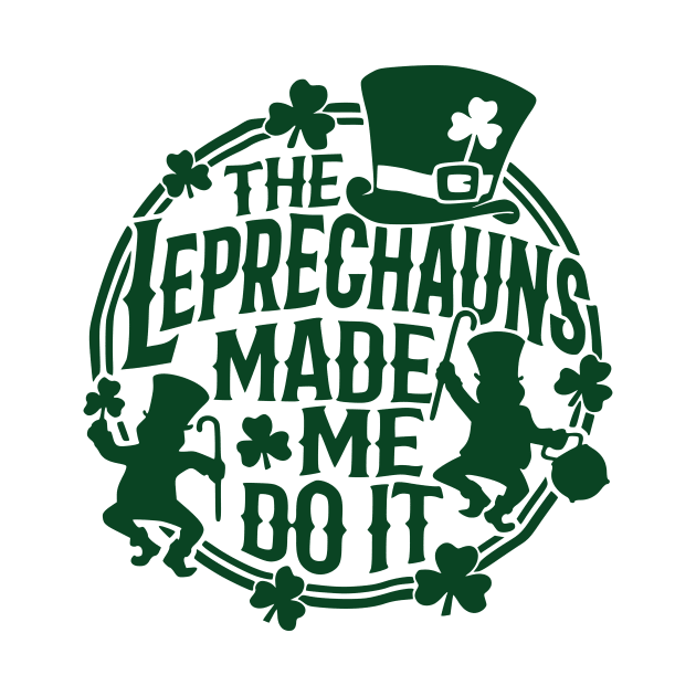 The Leprechauns Made Me Do It St Patricks Day by John white