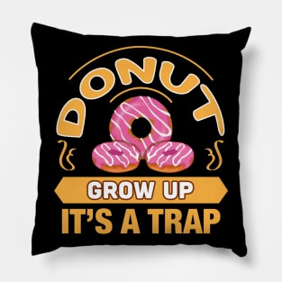 Donut Grow Up It's a Trap Funny Gift For Donut Lovers Pillow