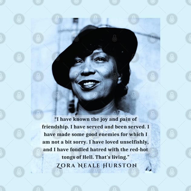 Zora Neale Hurston  portrait and quote: “I have known the joy and pain of friendship. I have served and been served.... by artbleed