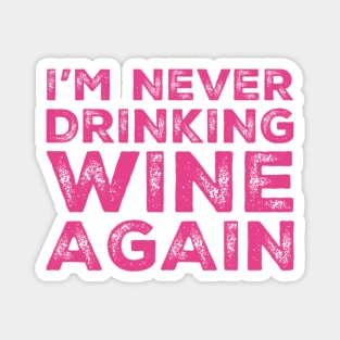 I'm never drinking wine again. A great design for those who overindulged in wine, who's friends are a bad influence drinking wine. Magnet