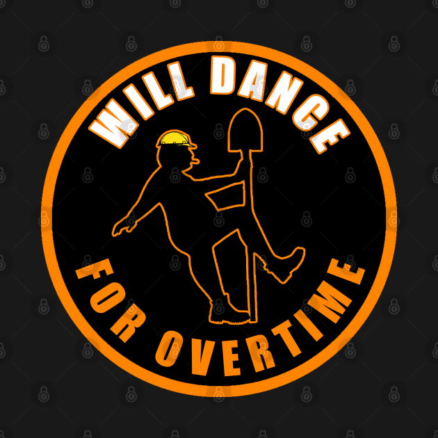 Will Dance For Overtime by  The best hard hat stickers 