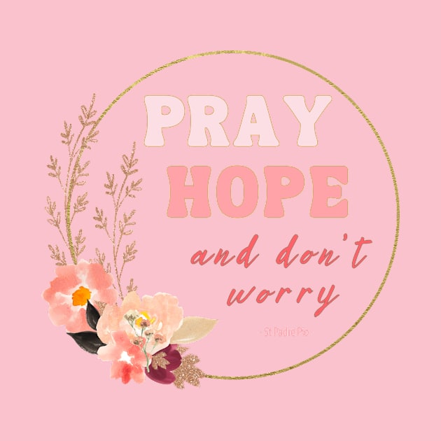 Pray Hope and Don't Worry Saint Padre Pio Christian Faith Based Design by bbreidenbach