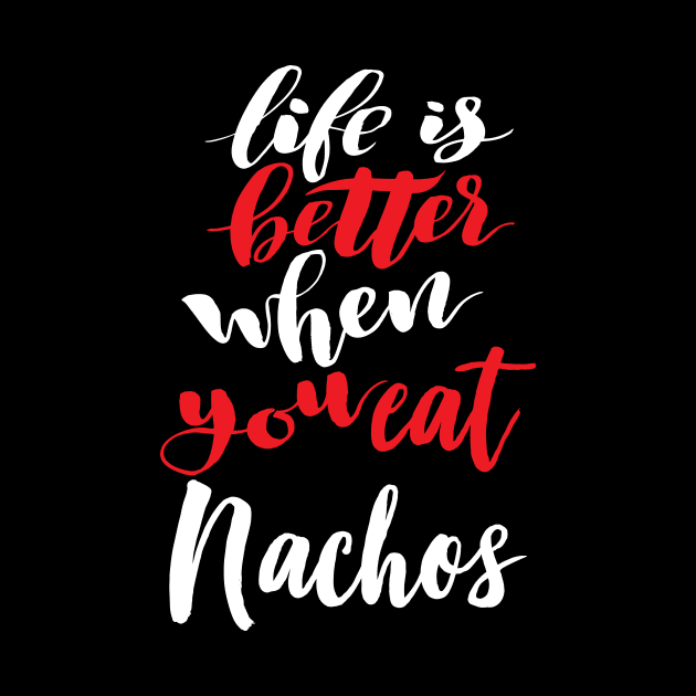 Life Is Better When You Eat Nachos by ProjectX23