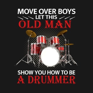 Let this old man show you how to be a drummer T-Shirt