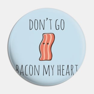 Don't go bacon my heart Pin