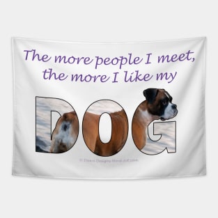 The more people I meet the more I like my dog - Boxer dog oil painting word art Tapestry