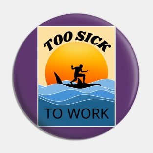 too SICK to work Pin