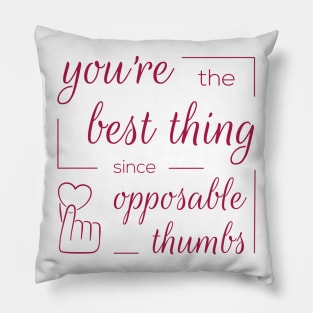 You're the Best Thing Since Opposable Thumbs Pillow