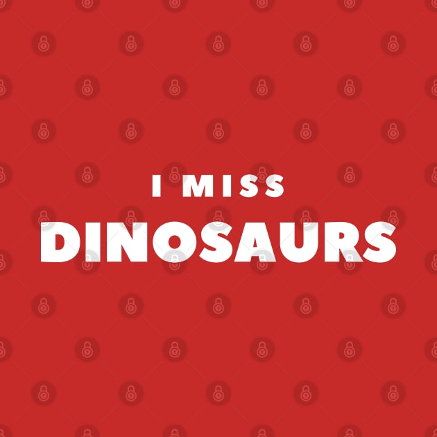 I MISS Dinosaurs by FabSpark