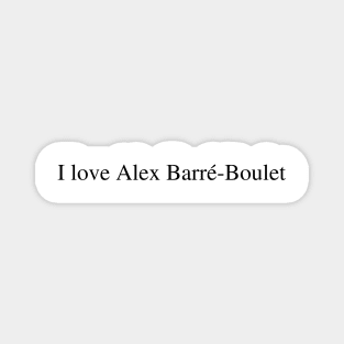 I love Alex Barre-Boulet Magnet