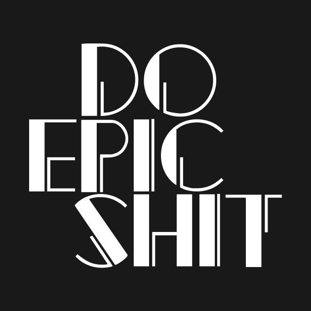 Do Epic Shit Motivation by HighBrowDesigns