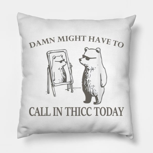 Damn might have to call in thicc today Pillow by Surrealart