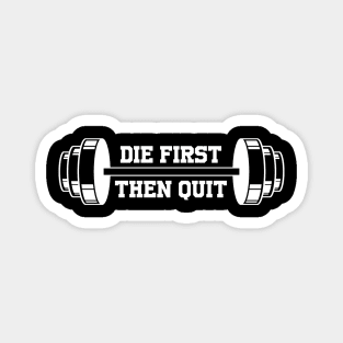 Die First Then Quit - Gym Barbell Motivation Magnet