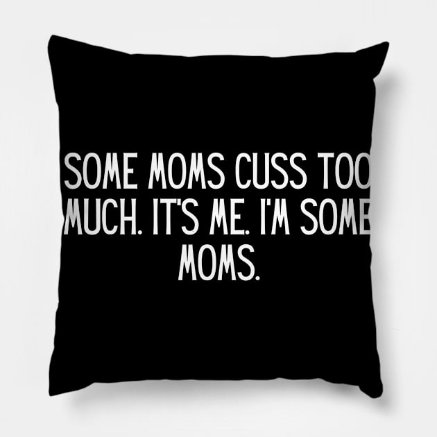 Some moms cuss too much. It’s me. I’m some moms. Pillow by BoukMa