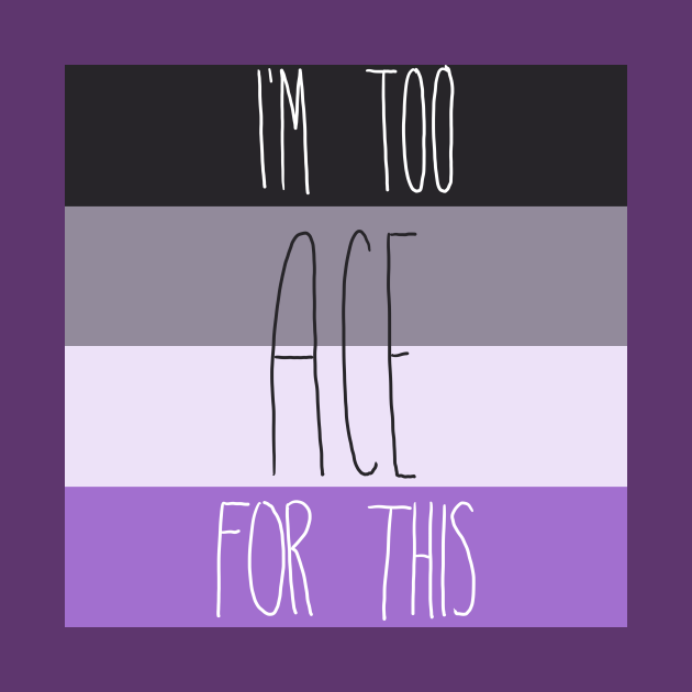 Discover I'm Too Ace For This - Asexual - T-Shirt