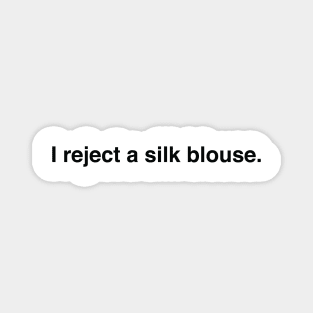 i reject a silk blouse Magnet