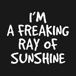 I'm a Freaking Ray of Sunshine - Irony And Sarcasm T-Shirt