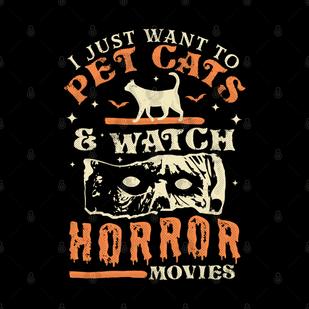 I Just Want To Pet Cats And Watch Horror Movies - Cat Lover by OrangeMonkeyArt