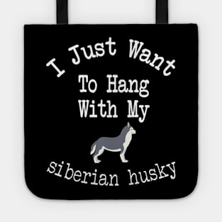 I Just Want To Hang With My siberian husky Tote