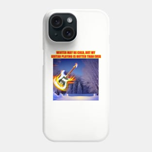 Winter may be cold, but my guitar playing is hotter than ever Phone Case