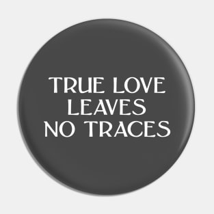 True Love Leaves No Traces, white Pin