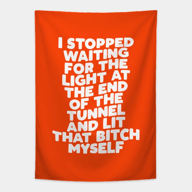 I Stopped Waiting for the Light at the End of the Tunnel and Lit That Bitch Myself in Orange and White Tapestry by MotivatedType