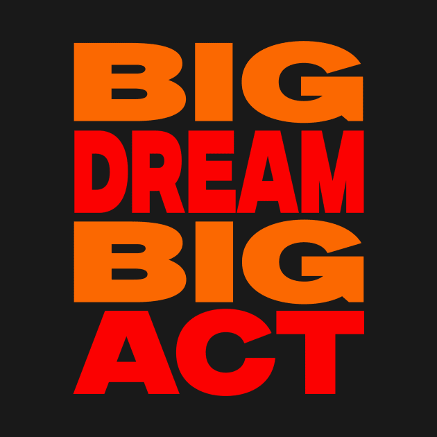 Big dream big act by Evergreen Tee