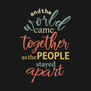 and the world came together as the people stayed apart T-Shirt