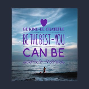 BE KIND - BE GRATEFUL BE THE BEST YOU CAN BE T-Shirt