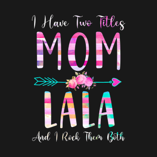 I Have Two Tiltles Mom and Lala Mothers Day and Xmas T-Shirt