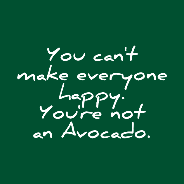 You can't make everyone happy - you're no avocado funny quote tee shirt by RedYolk