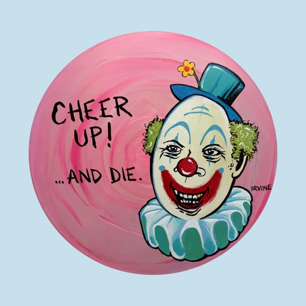 Cheer Up....and Die. by GnarledBranch