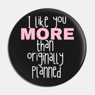 I like you more than originally planned Pin