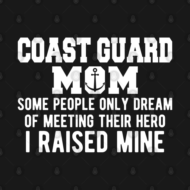 Coast Guard Mom some people only dream of meeting their hero I raised mine by KC Happy Shop