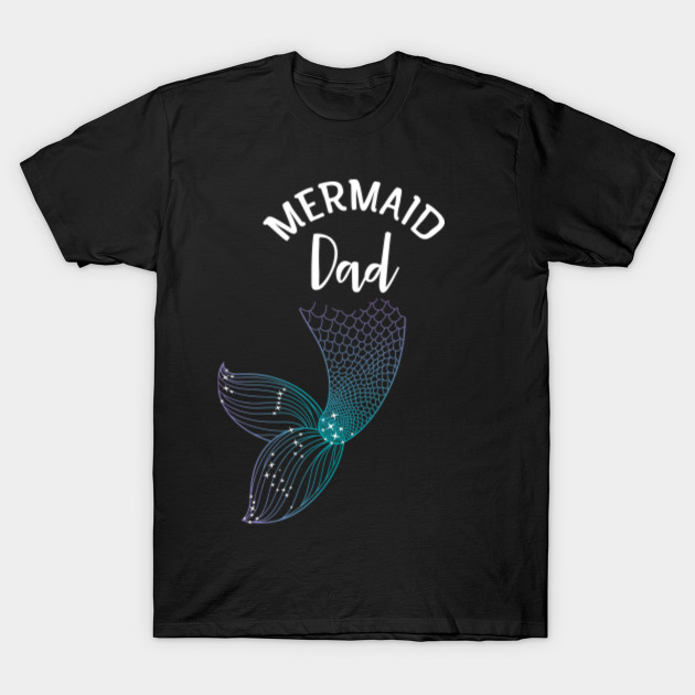 Mermaid Dad Family Fathers Day Gift Idea Mermaid Dad T Shirt Teepublic