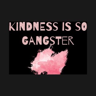 Kindness is so Gangster T-Shirt