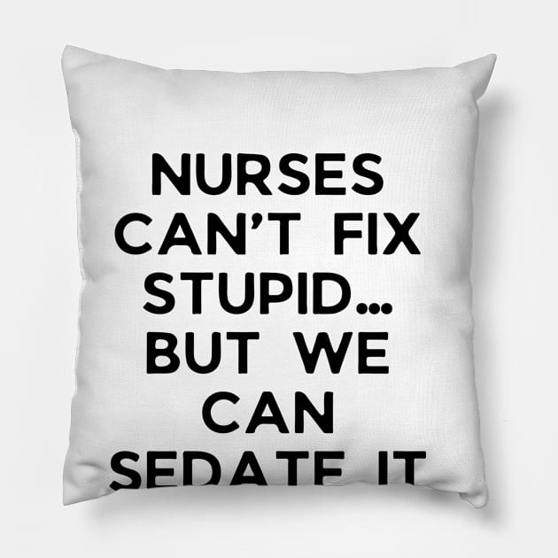 Nurses can’t fix stupid but we can sedate it Pillow by Word and Saying