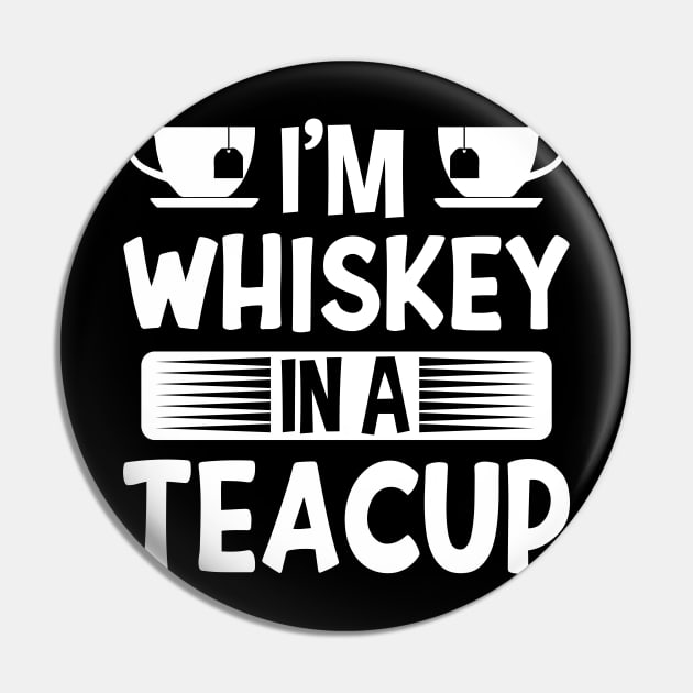 I'm Whiskey In A Teacup Pin by creativeshirtdesigner