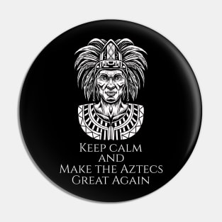 Aztec Mexican History - Moctezuma - Keep Calm And Make The Aztecs Great Again Pin