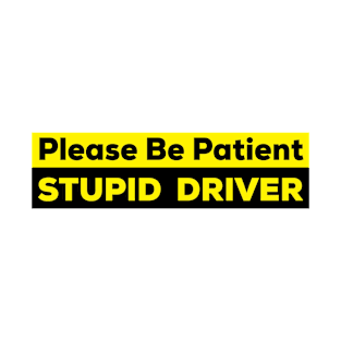 Please Be Patient Stupid Driver T-Shirt