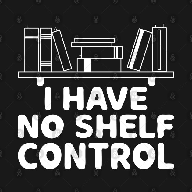 I Have No Shelf Control Shirt Book Reading Lover Bookworm by Sowrav